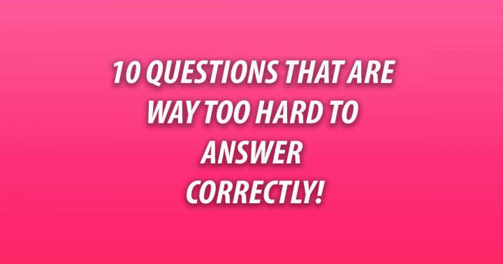 Banner for 10 Questions that are way too hard