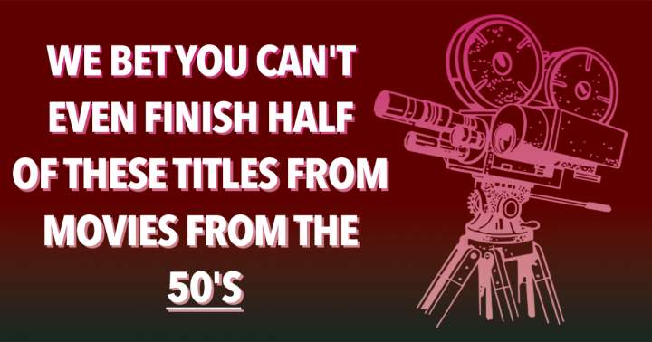 We bet you can't even finish half of these titles from movies from the 50's