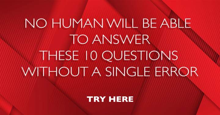 You won't answer these 10 questions to perfection