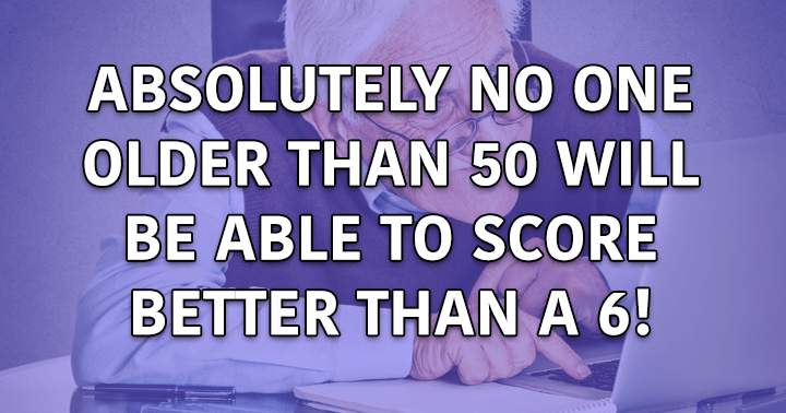 Are you older than 50 and smart enough to score better than a 6