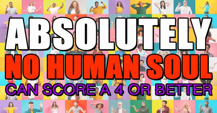 Banner for No human soul will be able to score a 4 or better