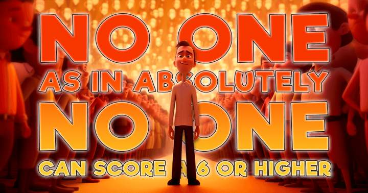 Banner for Absolutely no one scores a 6 or higher