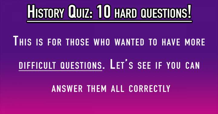 A set of challenging historical inquiries consisting of 10 questions.