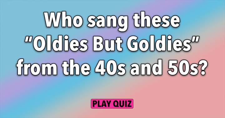 Who sang these songs from the 40s & 50s?