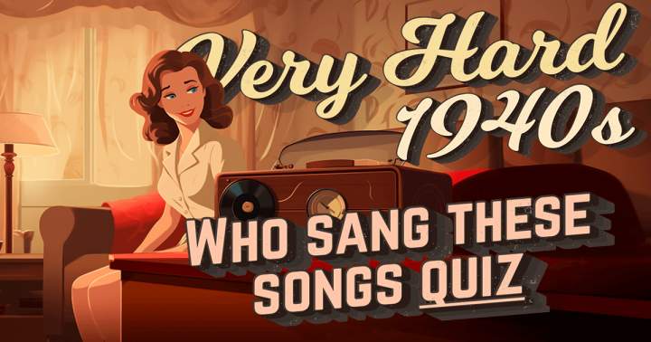 Songs from the 1940s: Who sang them?