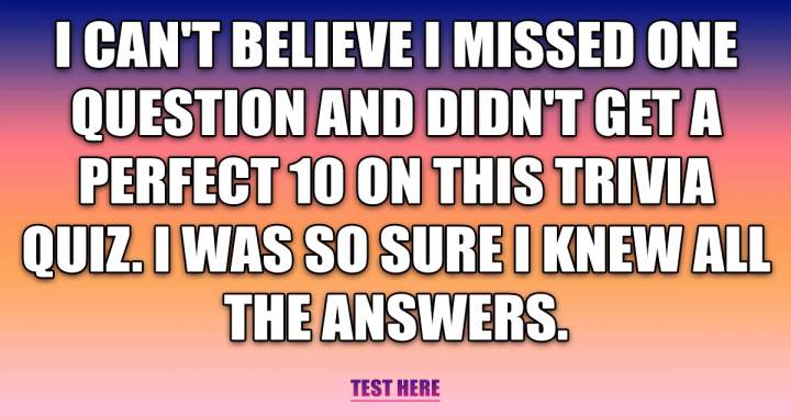 Is it possible for you to answer all the questions correctly?