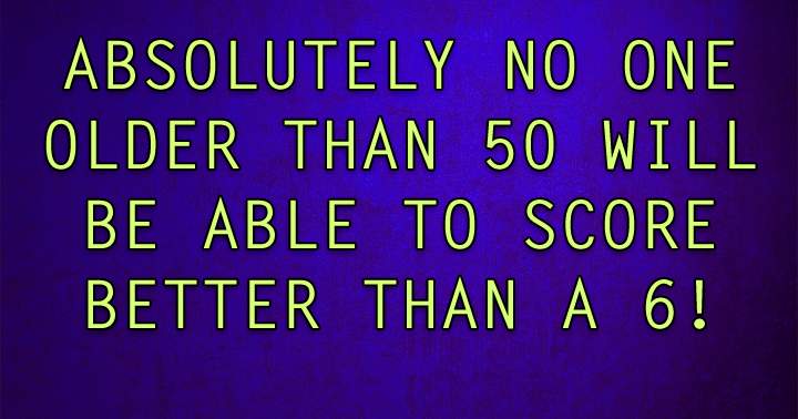 Are you able to achieve a score of 6 or higher?