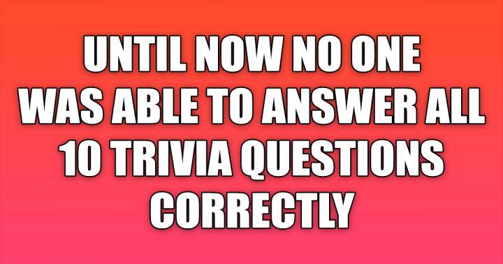 You will not get all 10 questions right.