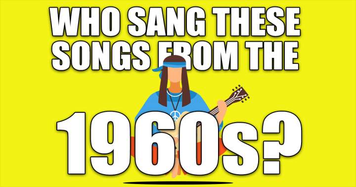 Would you be able to recognize the singers of these songs from the sixties?