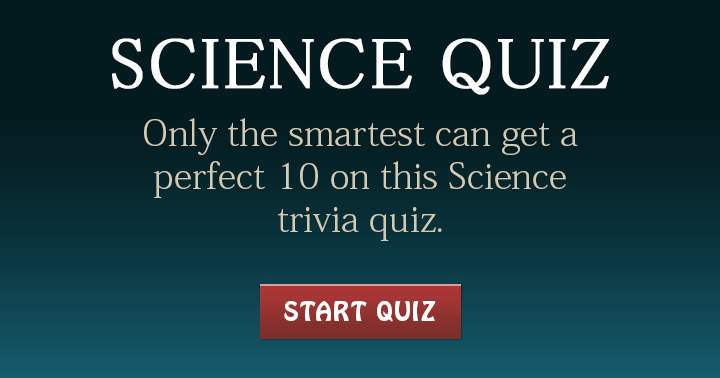 Only a true genius can score a perfect 10 on this Science quiz! Share if that's you!