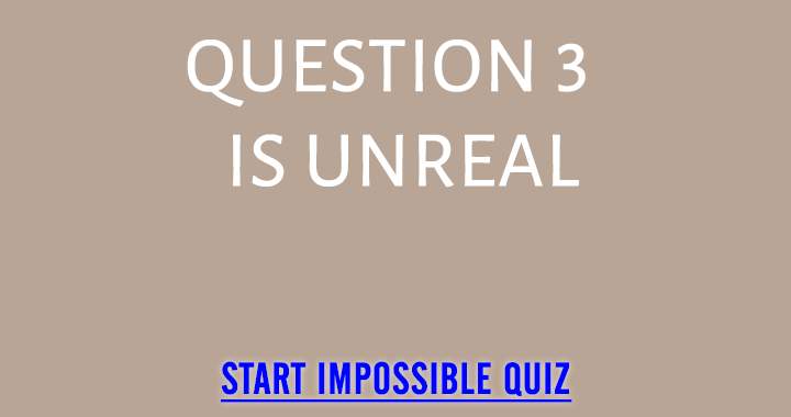 Begin the impossible quiz.