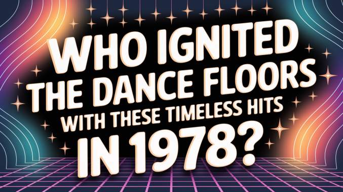 Banner for Who Ignited the Dance Floors with These Timeless Hits in 1978?