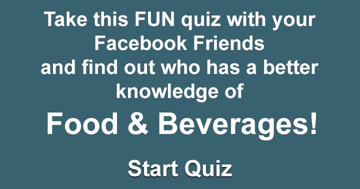 Take this fun quiz with your Facebook Friends and find out who has a better knowledge of Food & Beverages!