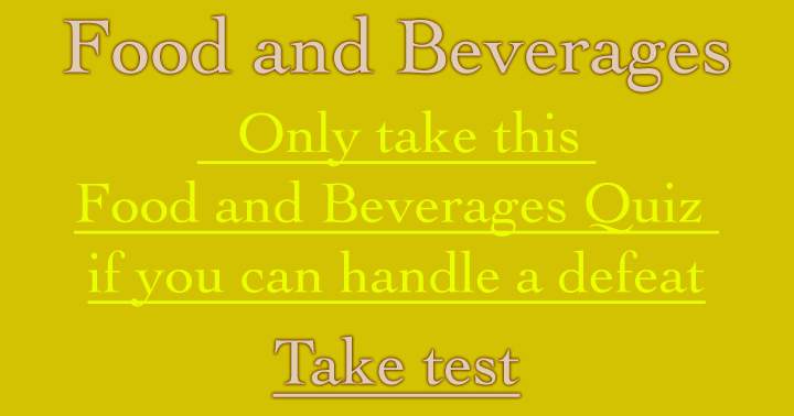 Can you handle a defeat in this Food and Beverages quiz?