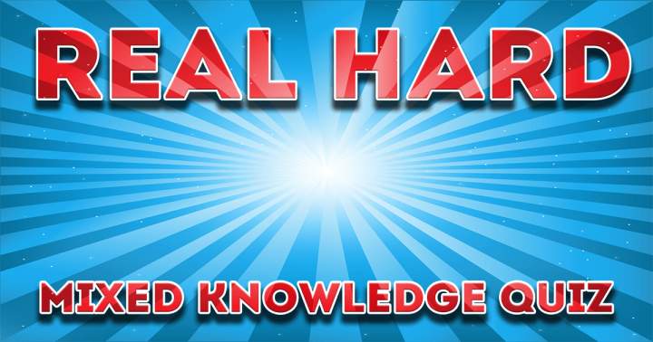 Real Hard Mixed Knowledge Quiz