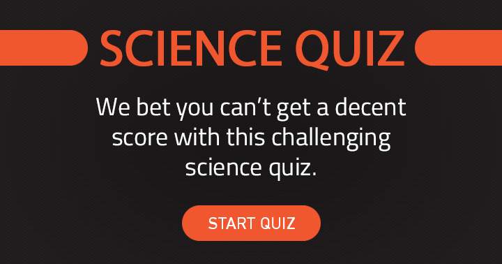 Try to get a decent score in this Science quiz!