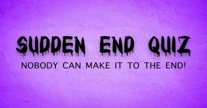 Sudden End Quiz