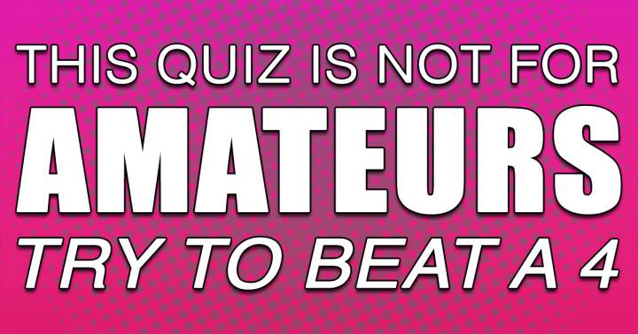 This quiz is absolutely not for amateurs!